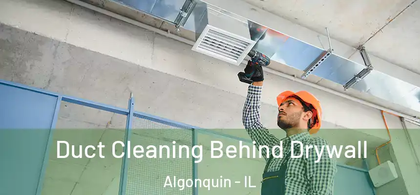 Duct Cleaning Behind Drywall Algonquin - IL